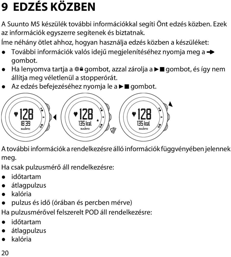 Ha lenyomva tartja a gombot, azzal zárolja a gombot, és így nem állítja meg véletlenül a stopperórát. Az edzés befejezéséhez nyomja le a gombot.