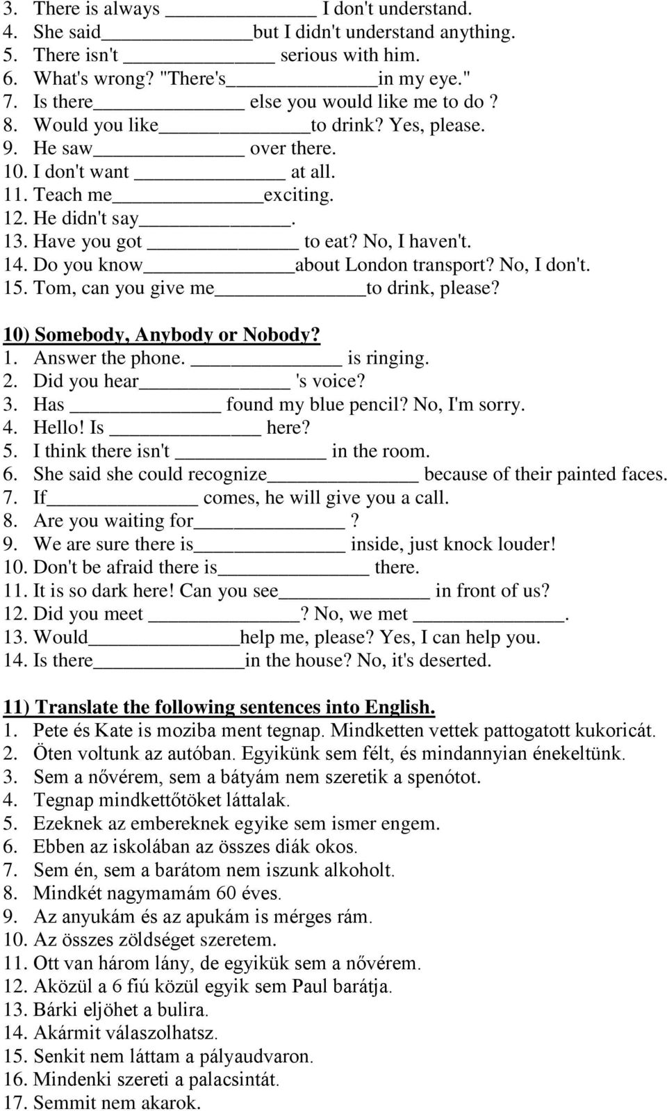 Do you know about London transport? No, I don't. 15. Tom, can you give me to drink, please? 10) Somebody, Anybody or Nobody? 1. Answer the phone. is ringing. 2. Did you hear 's voice? 3.
