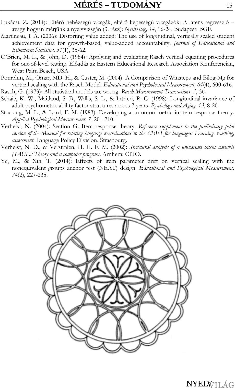 Journal of Educational and Behavioral Statistics, 31(1), 35-62. O Brien, M. L., & John, D. (1984): Applying and evaluating Rasch vertical equating procedures for out-of-level testing.