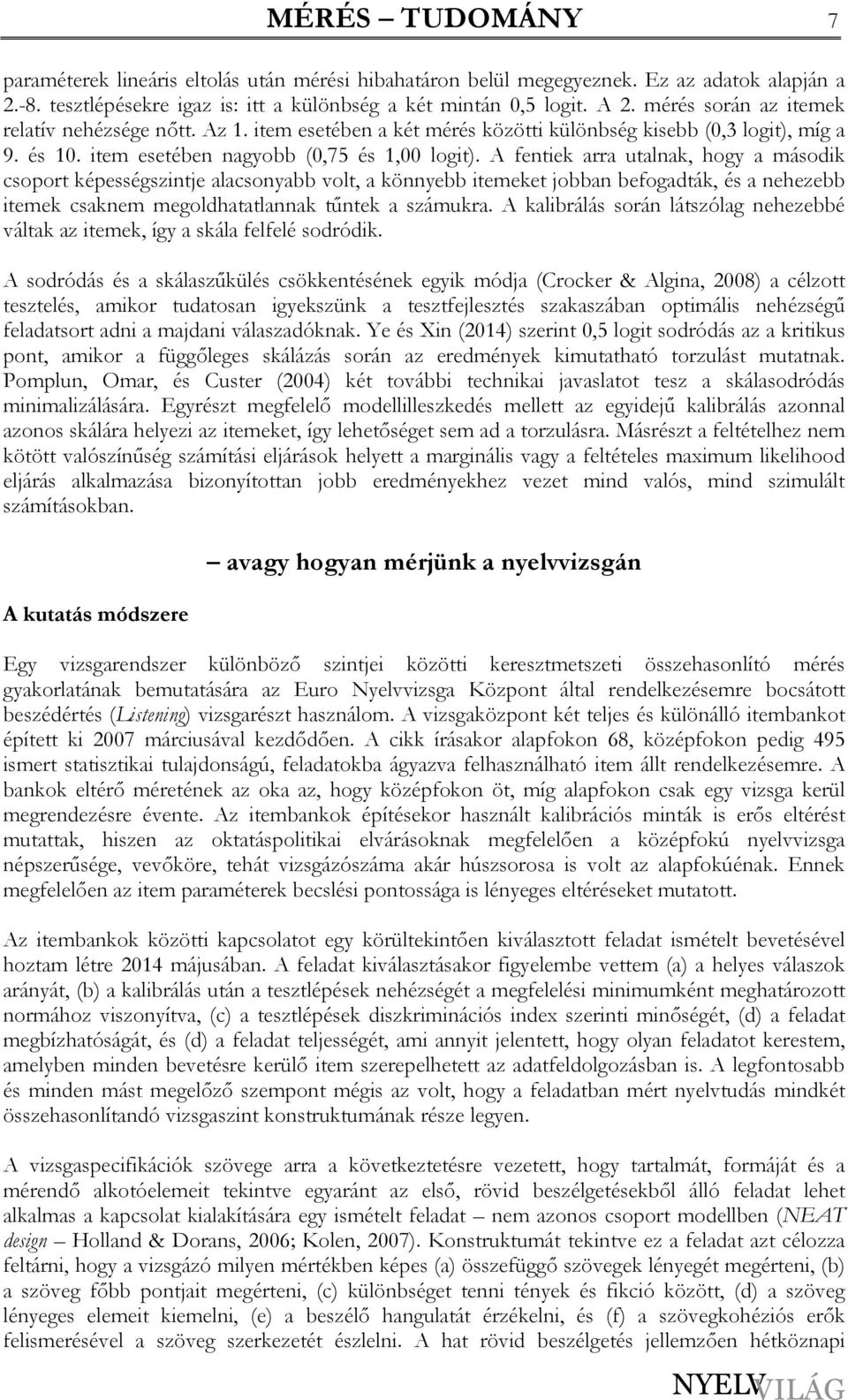 A fentiek arra utalnak, hogy a második csoport képességszintje alacsonyabb volt, a könnyebb itemeket jobban befogadták, és a nehezebb itemek csaknem megoldhatatlannak tőntek a számukra.