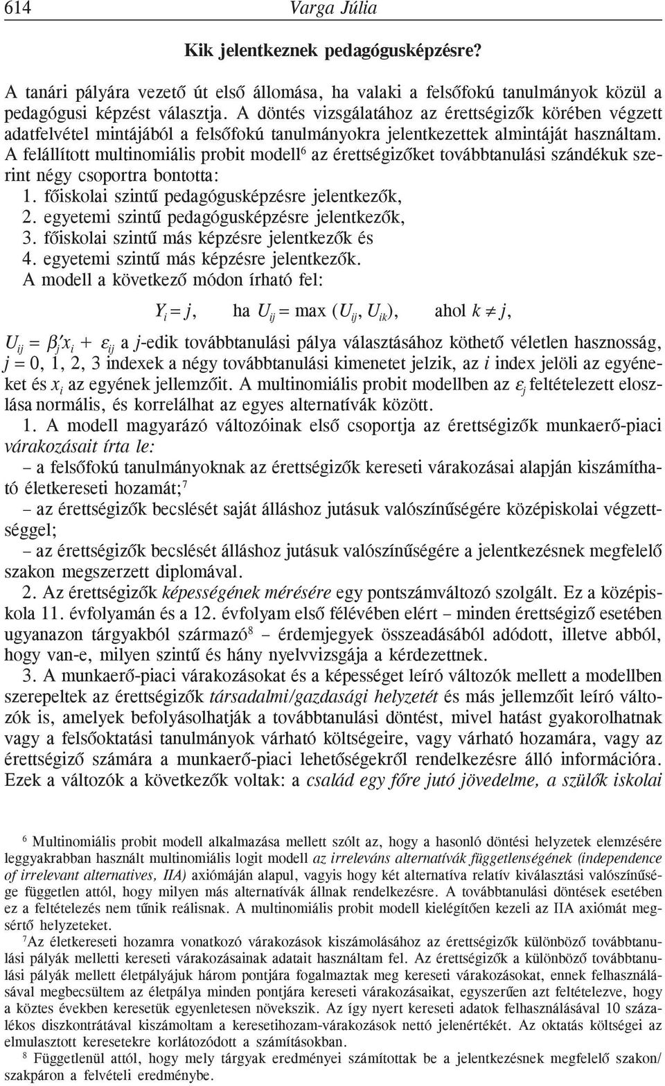 A felállított multinomiális probit modell 6 az érettségizõket továbbtanulási szándékuk szerint négy csoportra bontotta: 1. fõiskolai szintû pedagógusképzésre jelentkezõk, 2.