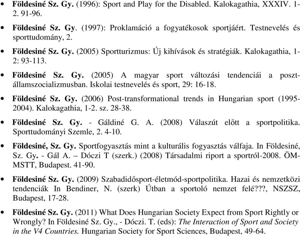 Iskolai testnevelés és sport, 29: 16-18. Földesiné Sz. Gy. (2006) Post-transformational trends in Hungarian sport (1995-2004). Kalokagathia, 1-2. sz. 28-38. Földesiné Sz. Gy. - Gáldiné G. A.