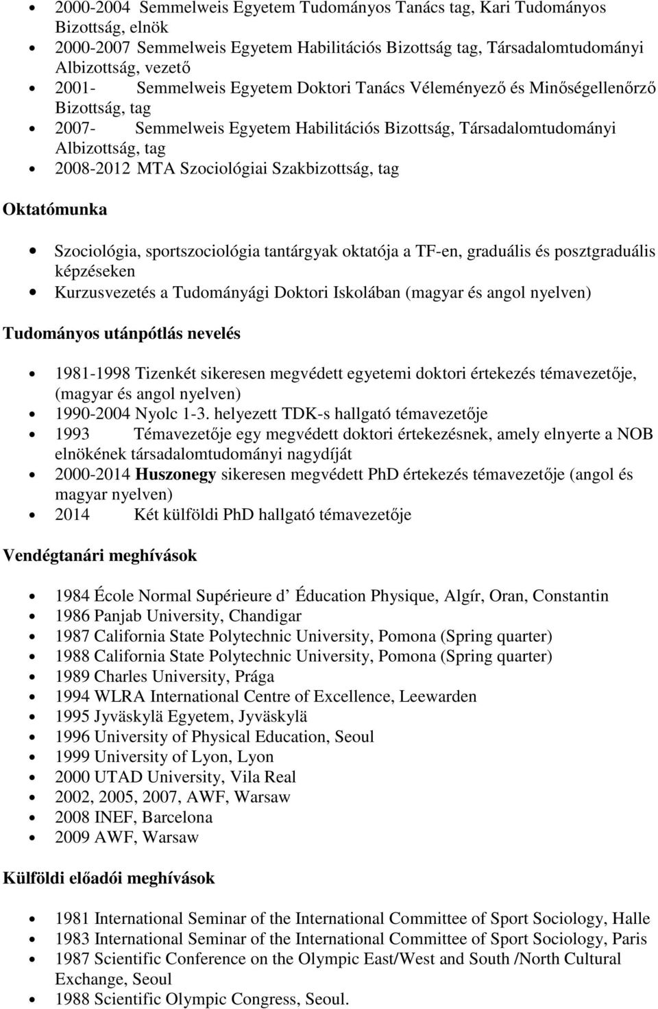tag Oktatómunka Szociológia, sportszociológia tantárgyak oktatója a TF-en, graduális és posztgraduális képzéseken Kurzusvezetés a Tudományági Doktori Iskolában (magyar és angol nyelven) Tudományos