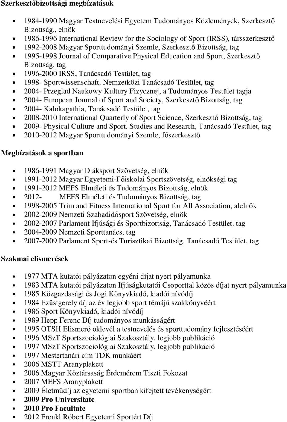 Testület, tag 1998- Sportwissenschaft, Nemzetközi Tanácsadó Testület, tag 2004- Przeglad Naukowy Kultury Fizycznej, a Tudományos Testület tagja 2004- European Journal of Sport and Society, Szerkesztő