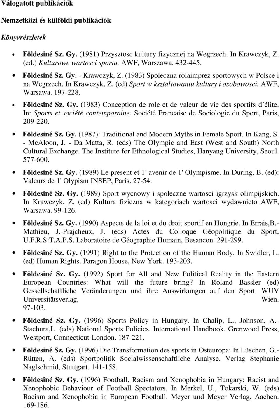 197-228. Földesiné Sz. Gy. (1983) Conception de role et de valeur de vie des sportifs d élite. In: Sports et société contemporaine. Société Francaise de Sociologie du Sport, Paris, 209-220.