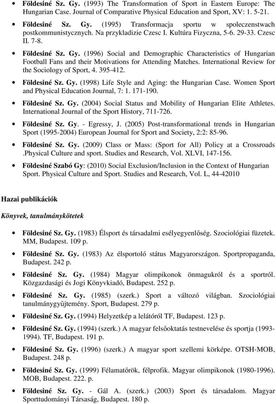 (1996) Social and Demographic Characteristics of Hungarian Football Fans and their Motivations for Attending Matches. International Review for the Sociology of Sport, 4. 395-412. Földesiné Sz. Gy.