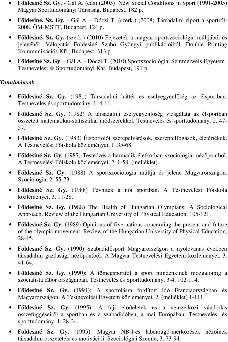 Válogatás Földesiné Szabó Gyöngyi publikációiból. Double Printing Kommunikációs Kft., Budapest, 313 p. Földesiné Sz. Gy. - Gál A. - Dóczi T. (2010) Sportszociológia.