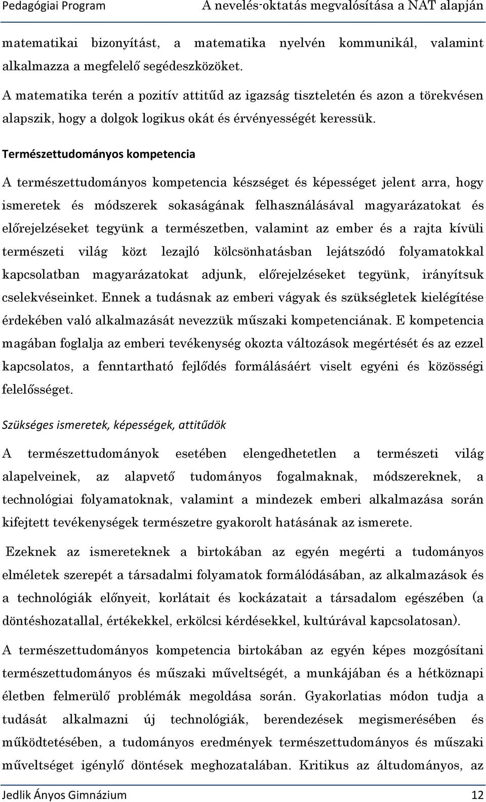 Természettudományos kompetencia A természettudományos kompetencia készséget és képességet jelent arra, hogy ismeretek és módszerek sokaságának felhasználásával magyarázatokat és előrejelzéseket