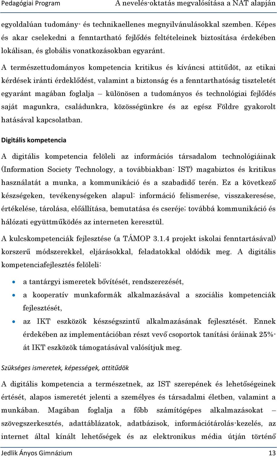 A természettudományos kompetencia kritikus és kíváncsi attitűdöt, az etikai kérdések iránti érdeklődést, valamint a biztonság és a fenntarthatóság tiszteletét egyaránt magában foglalja különösen a