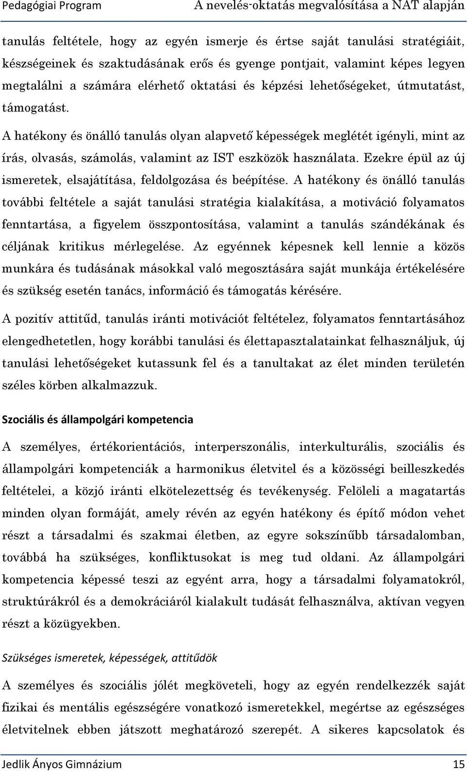 A hatékony és önálló tanulás olyan alapvető képességek meglétét igényli, mint az írás, olvasás, számolás, valamint az IST eszközök használata.