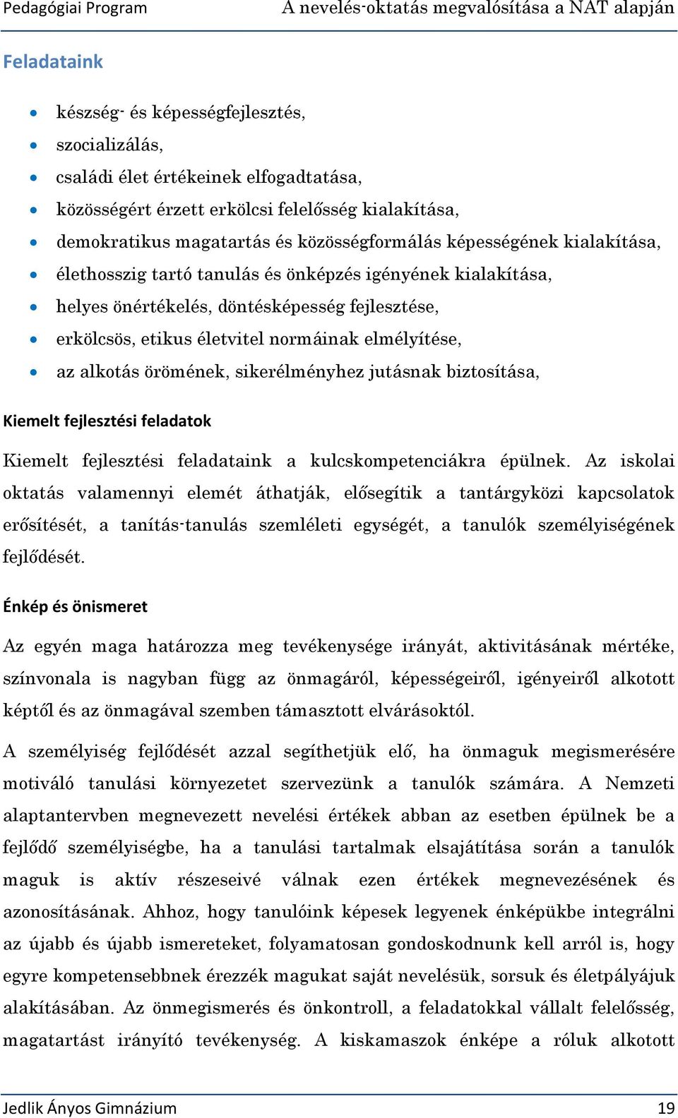 életvitel normáinak elmélyítése, az alkotás örömének, sikerélményhez jutásnak biztosítása, Kiemelt fejlesztési feladatok Kiemelt fejlesztési feladataink a kulcskompetenciákra épülnek.