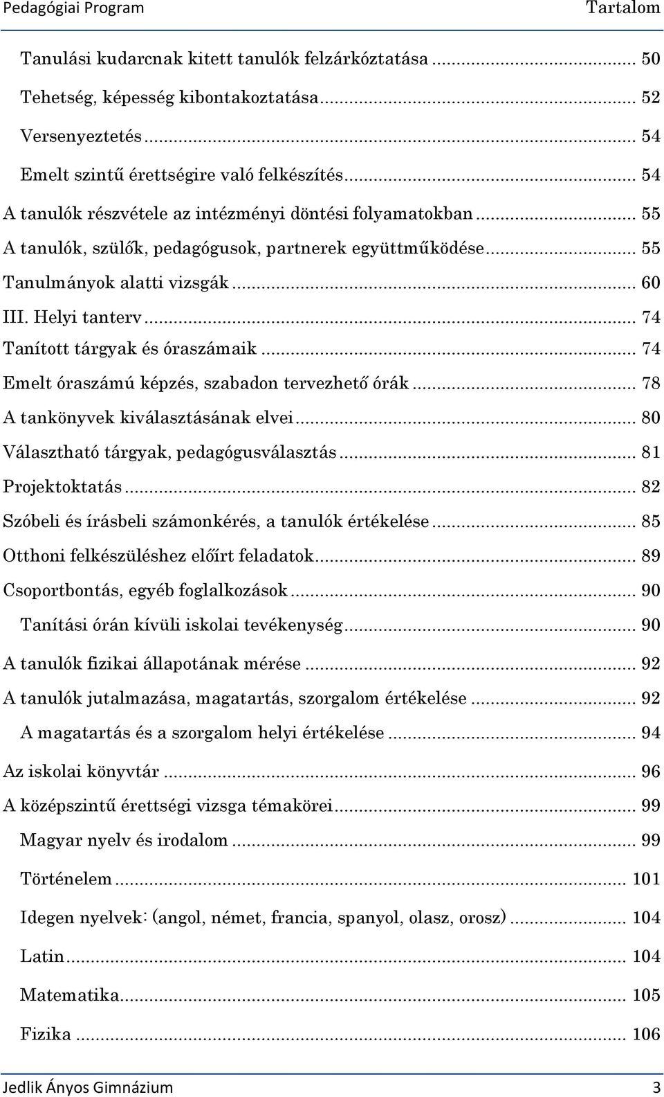 .. 74 Tanított tárgyak és óraszámaik... 74 Emelt óraszámú képzés, szabadon tervezhető órák... 78 A tankönyvek kiválasztásának elvei... 80 Választható tárgyak, pedagógusválasztás... 81 Projektoktatás.