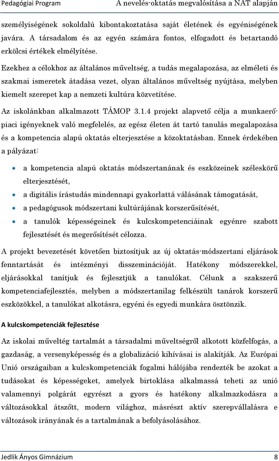 Ezekhez a célokhoz az általános műveltség, a tudás megalapozása, az elméleti és szakmai ismeretek átadása vezet, olyan általános műveltség nyújtása, melyben kiemelt szerepet kap a nemzeti kultúra