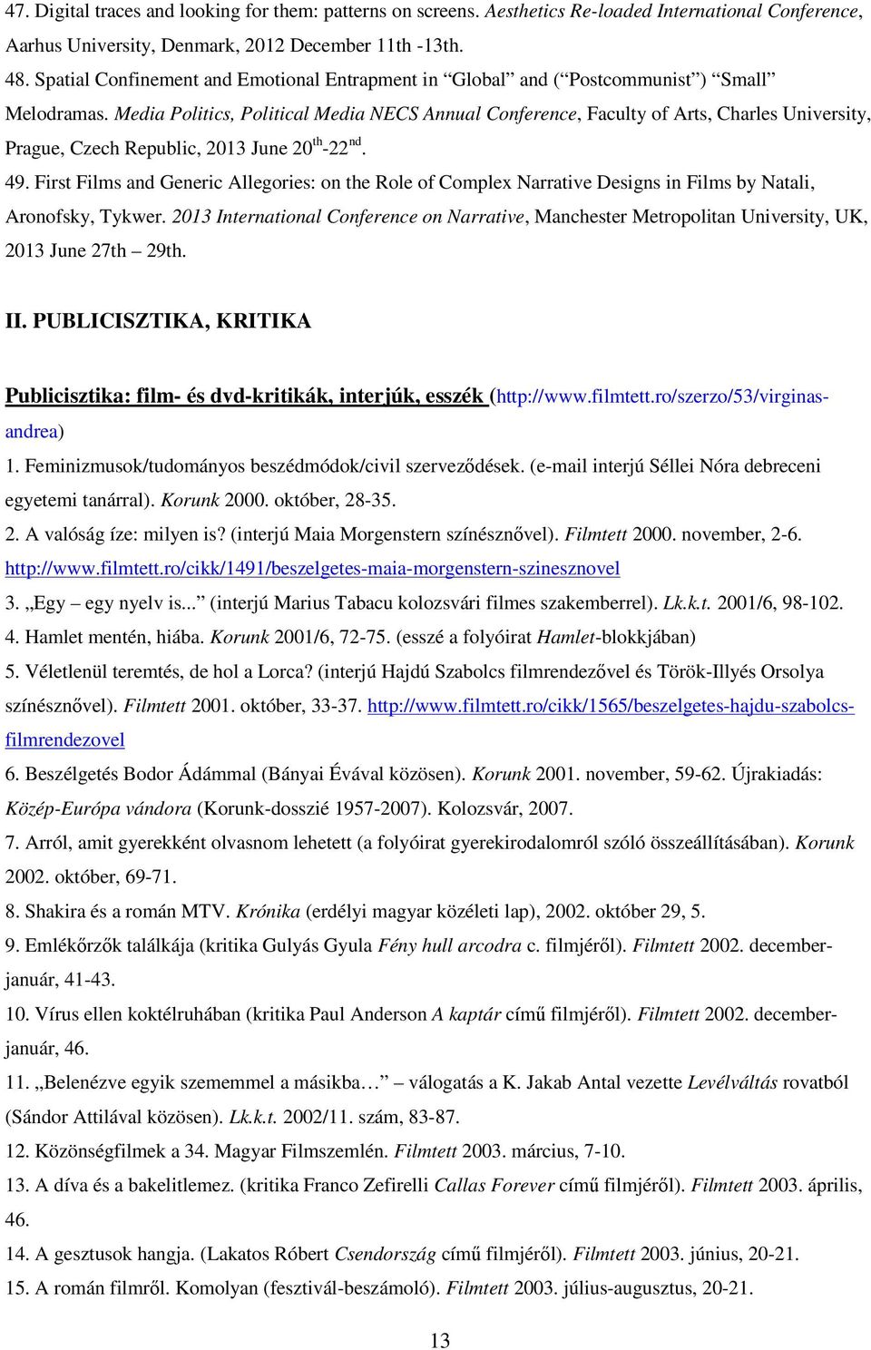 Media Politics, Political Media NECS Annual Conference, Faculty of Arts, Charles University, Prague, Czech Republic, 2013 June 20 th -22 nd. 49.