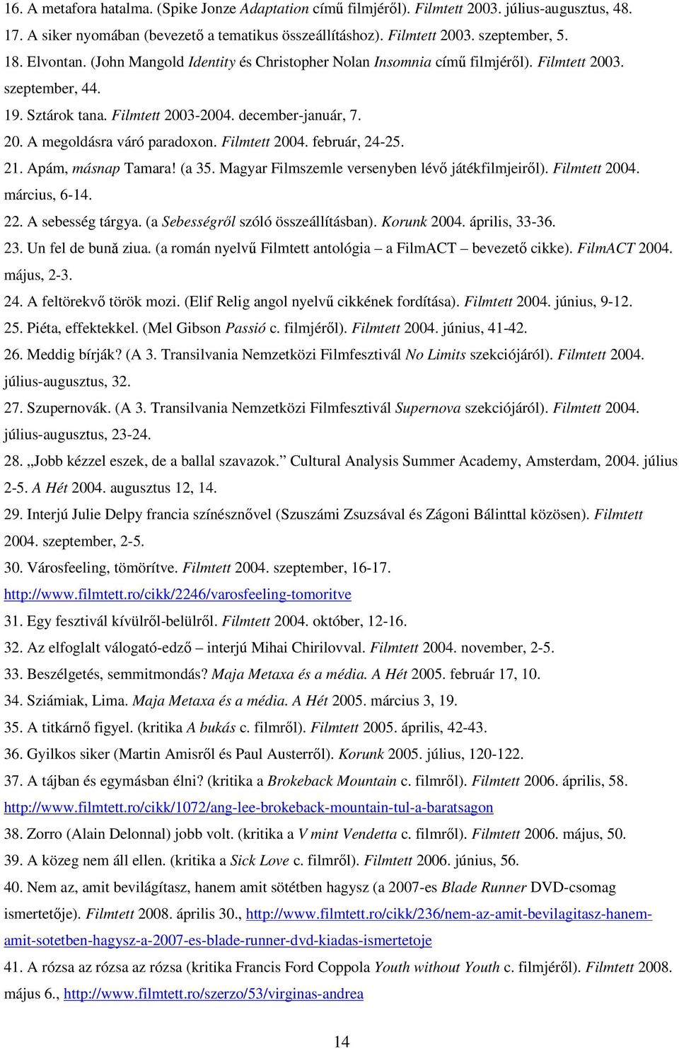 Filmtett 2004. február, 24-25. 21. Apám, másnap Tamara! (a 35. Magyar Filmszemle versenyben lévı játékfilmjeirıl). Filmtett 2004. március, 6-14. 22. A sebesség tárgya.