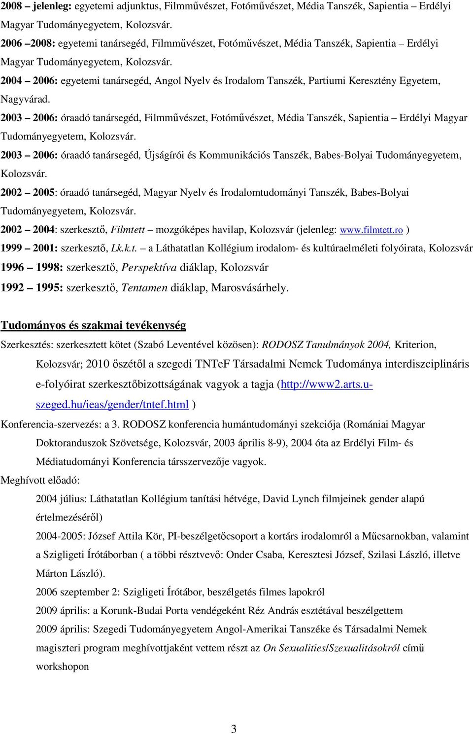 2004 2006: egyetemi tanársegéd, Angol Nyelv és Irodalom Tanszék, Partiumi Keresztény Egyetem, Nagyvárad.