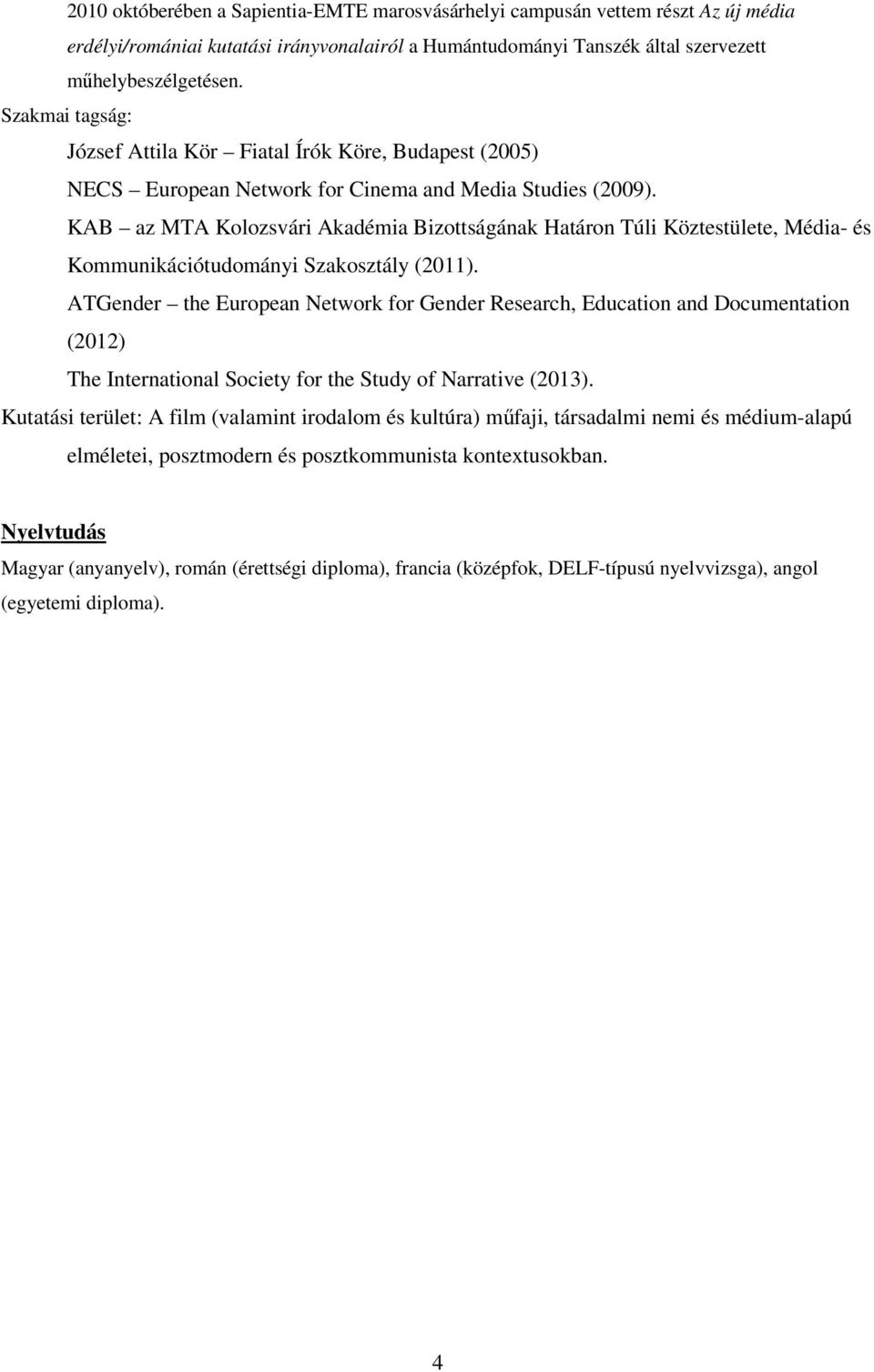 KAB az MTA Kolozsvári Akadémia Bizottságának Határon Túli Köztestülete, Média- és Kommunikációtudományi Szakosztály (2011).