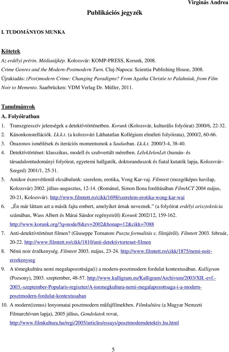 Müller, 2011. Tanulmányok A. Folyóiratban 1. Transzgresszív jelenségek a detektívtörténetben. Korunk (Kolozsvár, kulturális folyóirat) 2000/6, 22-32. 2. Kánonkonstellációk. Lk.k.t. (a kolozsvári Láthatatlan Kollégium elméleti folyóirata), 2000/2, 60-66.