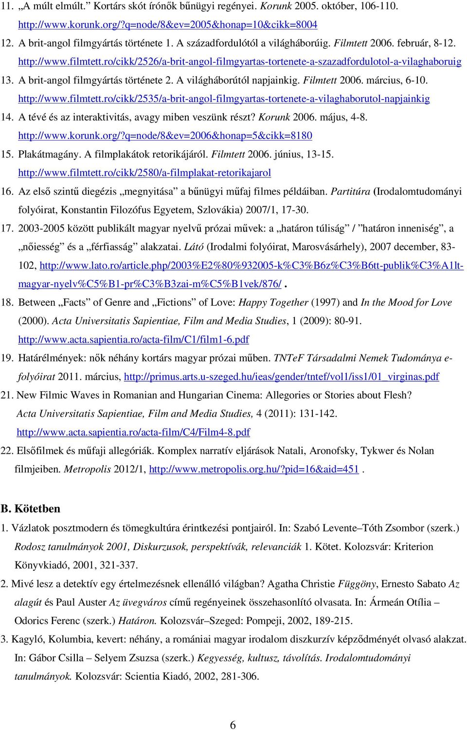 A brit-angol filmgyártás története 2. A világháborútól napjainkig. Filmtett 2006. március, 6-10. http://www.filmtett.ro/cikk/2535/a-brit-angol-filmgyartas-tortenete-a-vilaghaborutol-napjainkig 14.