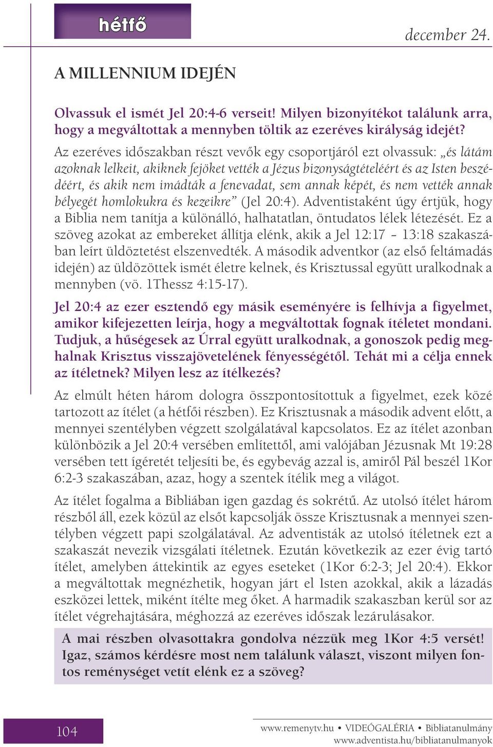 sem annak képét, és nem vették annak bélyegét homlokukra és kezeikre (Jel 20:4). Adventistaként úgy értjük, hogy a Biblia nem tanítja a különálló, halhatatlan, öntudatos lélek létezését.
