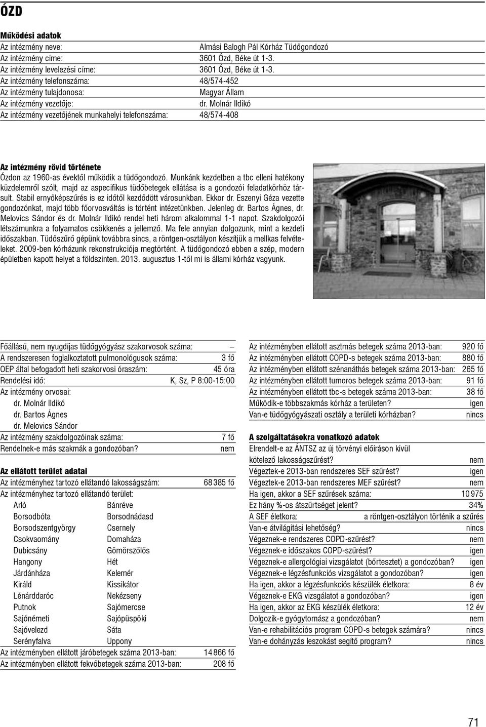 Munkánk kezdetben a tbc elleni hatékony küzdelemrõl szólt, majd az aspecifikus tüdõbetegek ellátása is a gondozói feladatkörhöz társult. Stabil ernyõképszûrés is ez idõtõl kezdõdött városunkban.