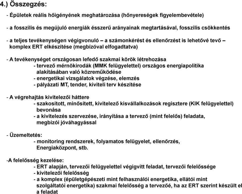 mérnökirodák (MMK felügyelettel) országos energiapolitika alakításában való közreműködése - energetikai vizsgálatok végzése, elemzés - pályázati MT, tender, kiviteli terv készítése - A végrehajtás