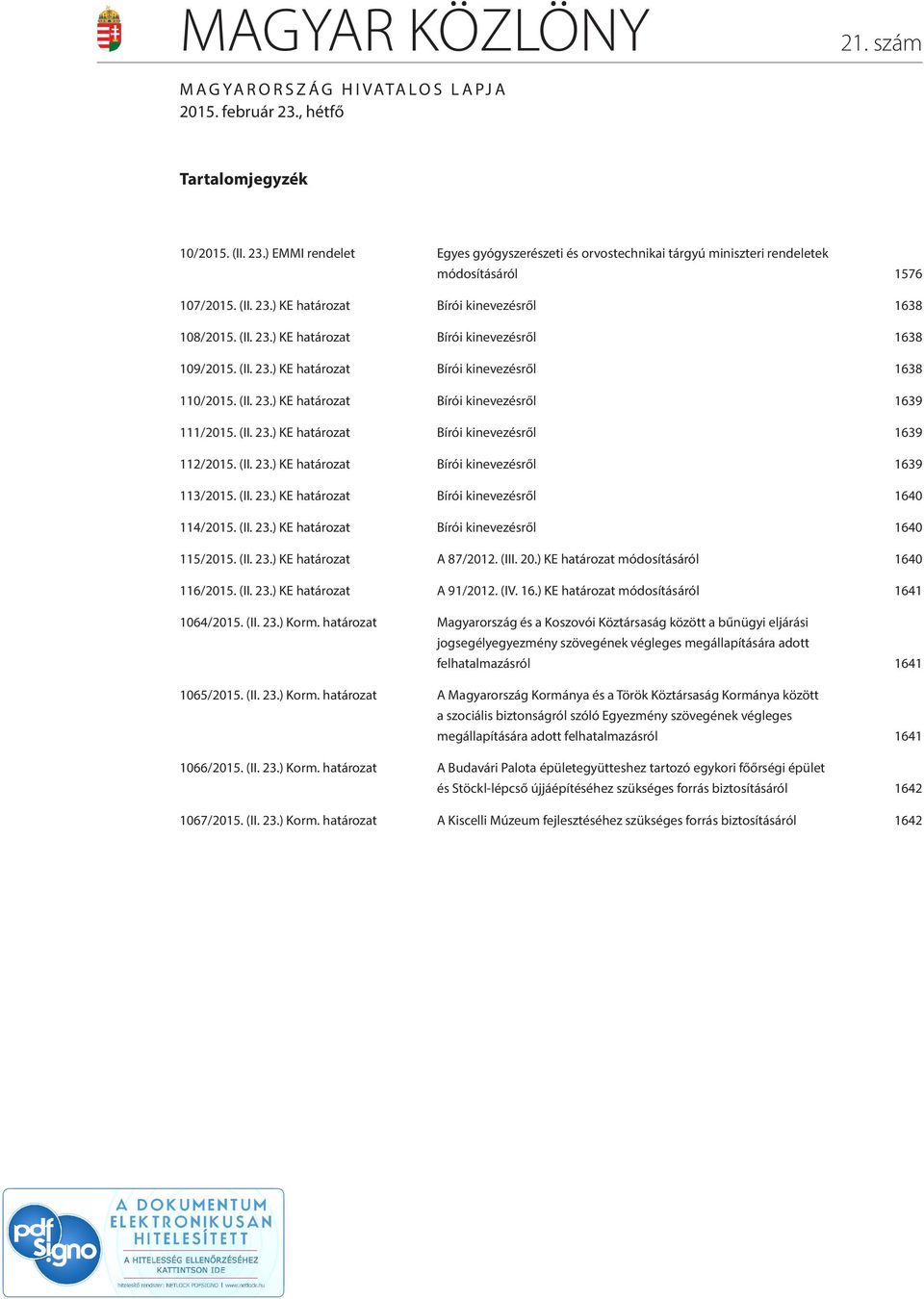 (II. 23.) KE határozat Bírói kinevezésről 1639 112/2015. (II. 23.) KE határozat Bírói kinevezésről 1639 113/2015. (II. 23.) KE határozat Bírói kinevezésről 1640 114/2015. (II. 23.) KE határozat Bírói kinevezésről 1640 115/2015.