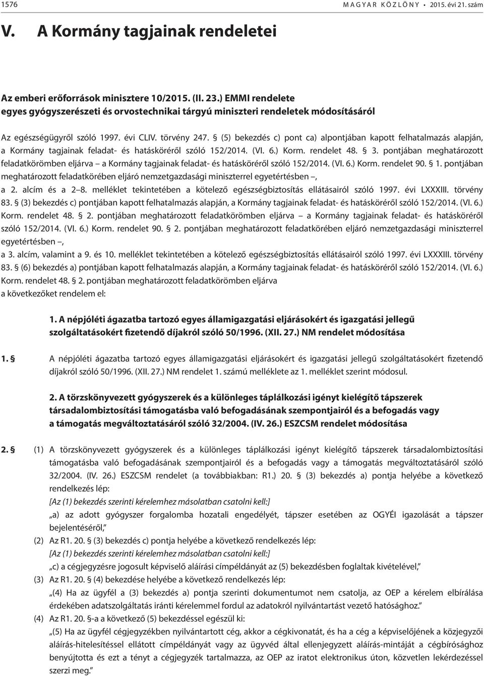 (5) bekezdés c) pont ca) alpontjában kapott felhatalmazás alapján, a Kormány tagjainak feladat- és hatásköréről szóló 152/2014. (VI. 6.) Korm. rendelet 48. 3.