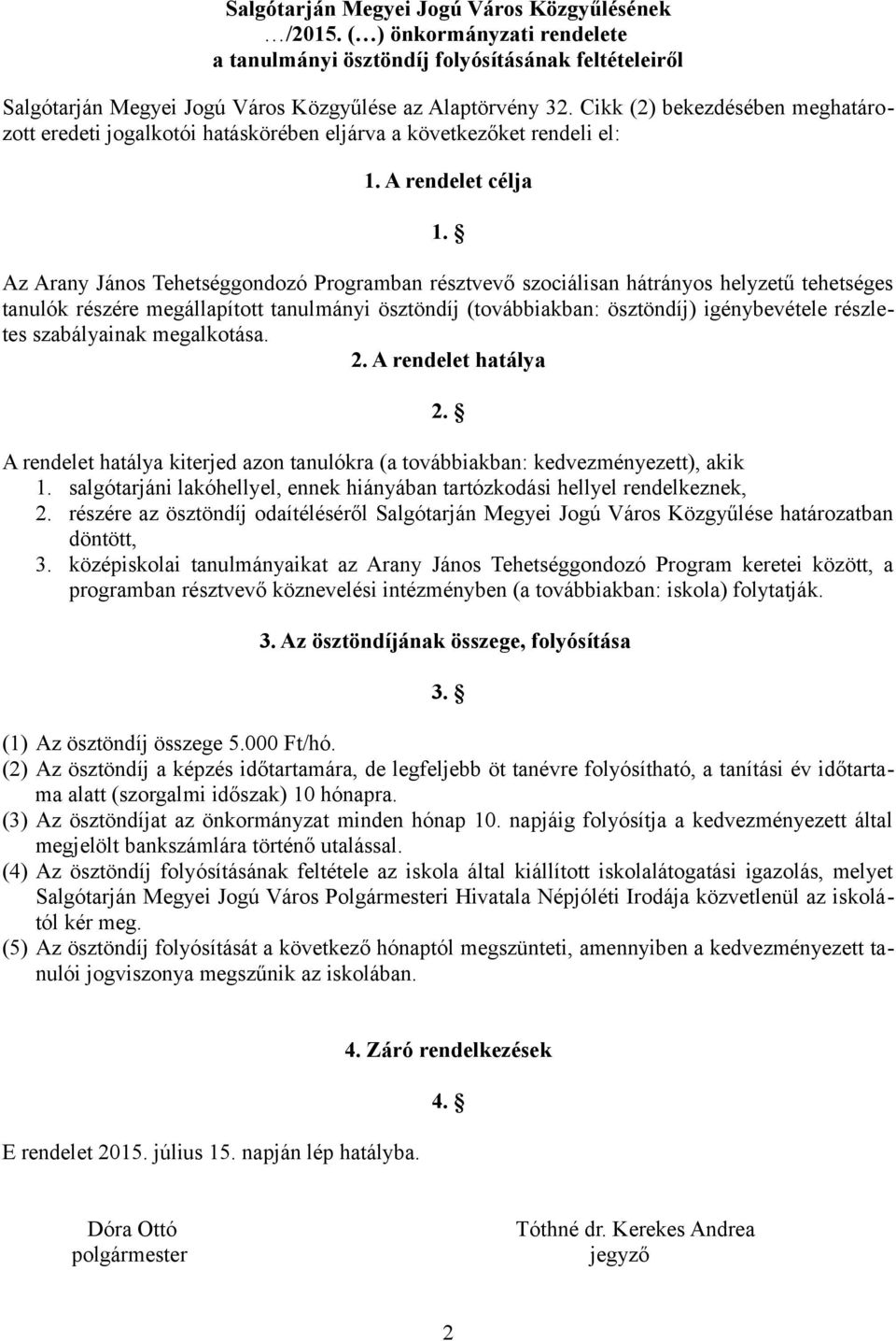 Az Arany János Tehetséggondozó Programban résztvevő szociálisan hátrányos helyzetű tehetséges tanulók részére megállapított tanulmányi ösztöndíj (továbbiakban: ösztöndíj) igénybevétele részletes