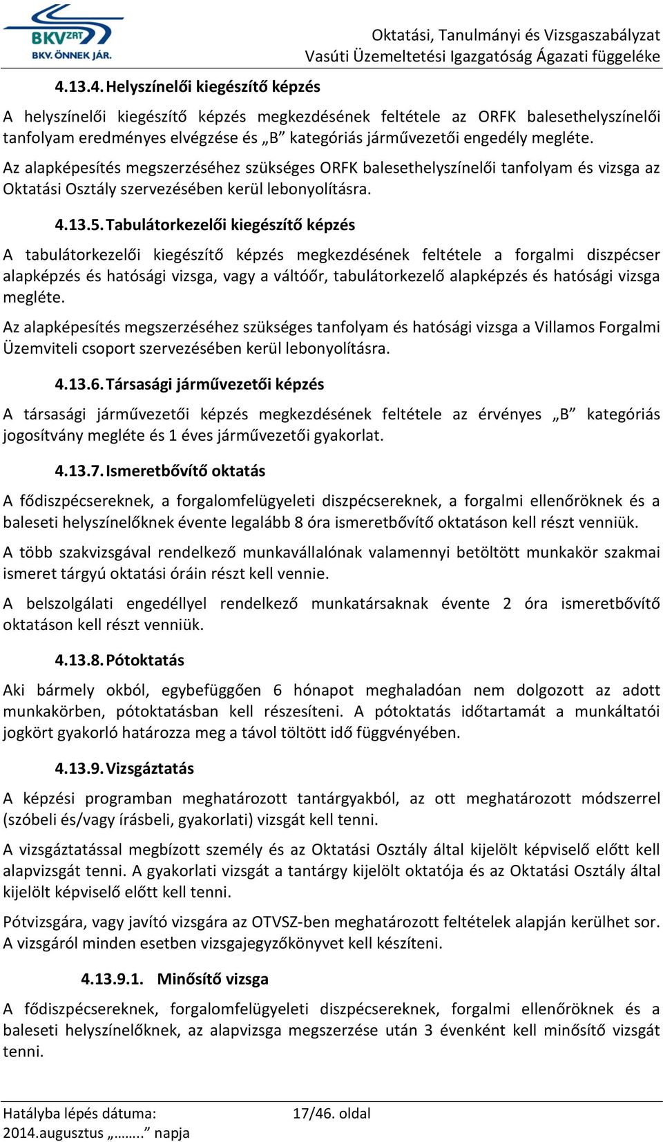 Tabulátorkezelői kiegészítő képzés A tabulátorkezelői kiegészítő képzés megkezdésének feltétele a forgalmi diszpécser alapképzés és hatósági vizsga, vagy a váltóőr, tabulátorkezelő alapképzés és