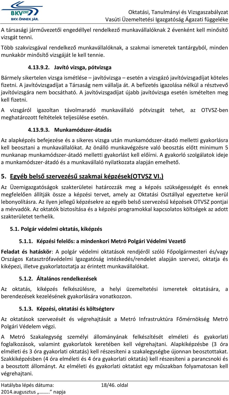 Javító vizsga, pótvizsga Bármely sikertelen vizsga ismétlése javítóvizsga esetén a vizsgázó javítóvizsgadíjat köteles fizetni. A javítóvizsgadíjat a Társaság nem vállalja át.