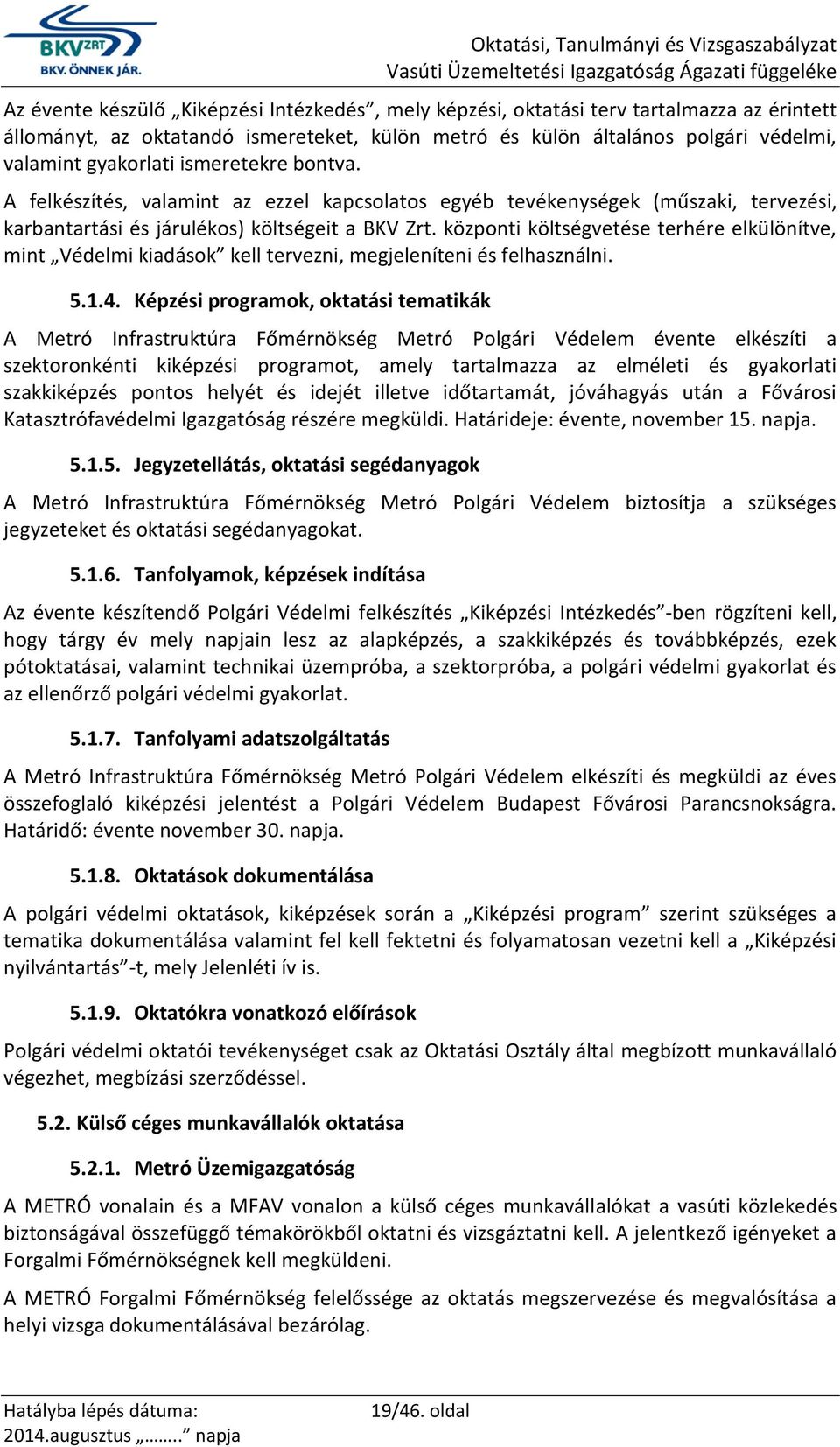 központi költségvetése terhére elkülönítve, mint Védelmi kiadások kell tervezni, megjeleníteni és felhasználni. 5.1.4.
