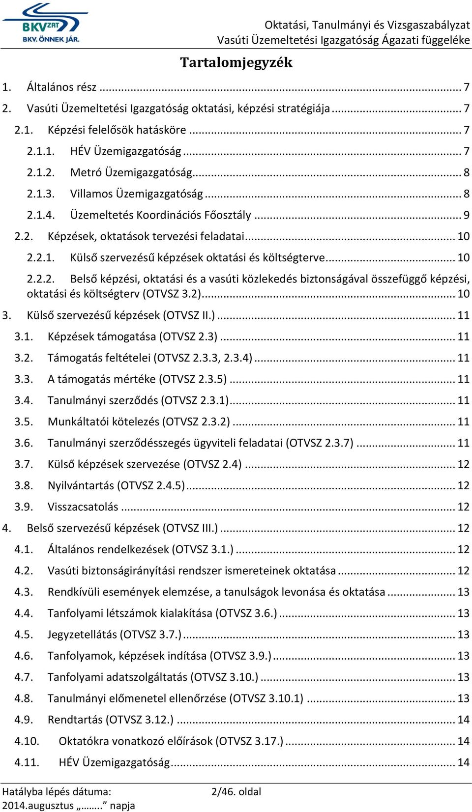 .. 10 2.2.2. Belső képzési, oktatási és a vasúti közlekedés biztonságával összefüggő képzési, oktatási és költségterv (OTVSZ 3.2)... 10 3. Külső szervezésű képzések (OTVSZ II.)... 11 3.1. Képzések támogatása (OTVSZ 2.