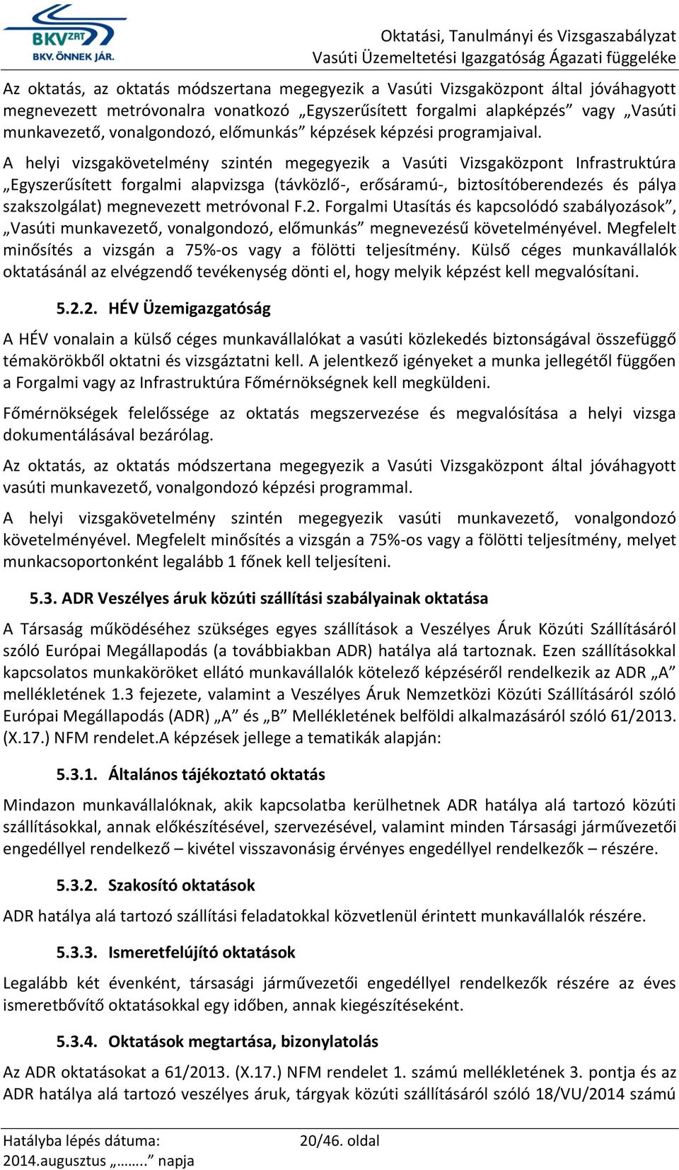 A helyi vizsgakövetelmény szintén megegyezik a Vasúti Vizsgaközpont Infrastruktúra Egyszerűsített forgalmi alapvizsga (távközlő-, erősáramú-, biztosítóberendezés és pálya szakszolgálat) megnevezett