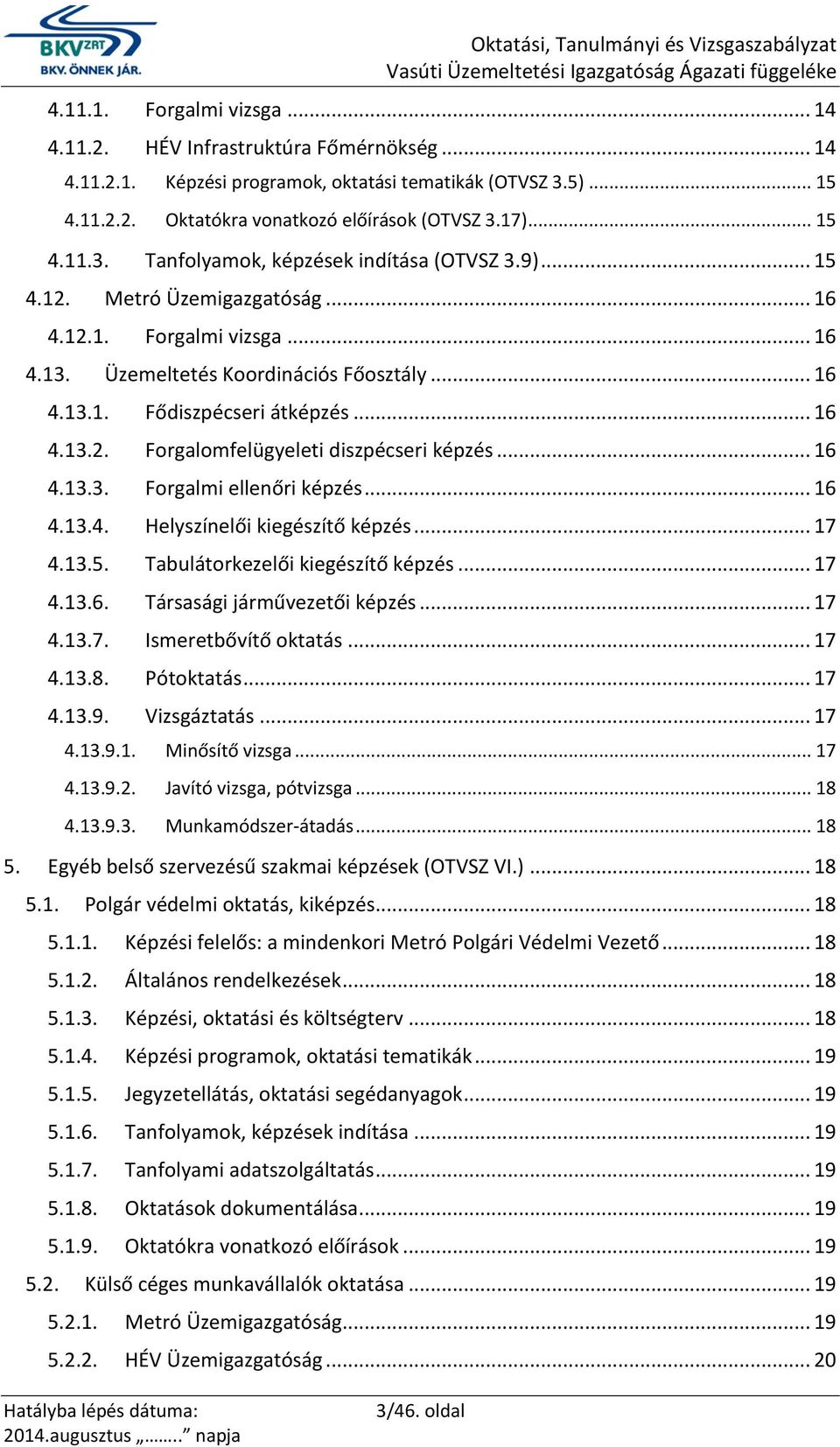 .. 16 4.13.3. Forgalmi ellenőri képzés... 16 4.13.4. Helyszínelői kiegészítő képzés... 17 4.13.5. Tabulátorkezelői kiegészítő képzés... 17 4.13.6. Társasági járművezetői képzés... 17 4.13.7. Ismeretbővítő oktatás.