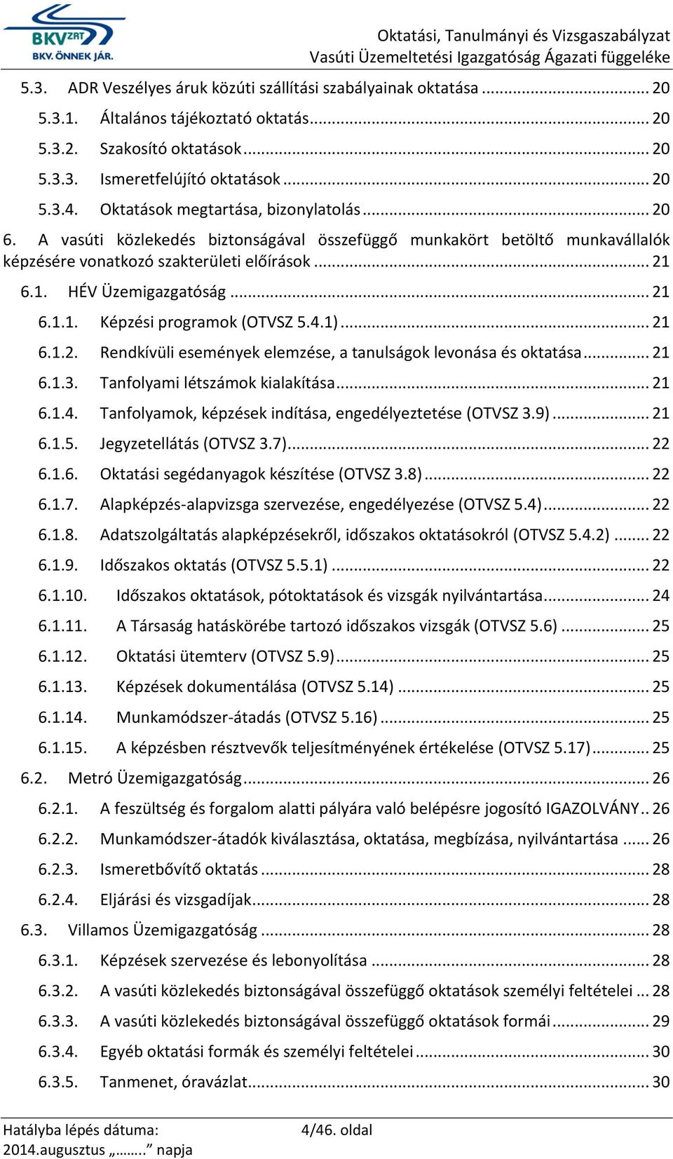 .. 21 6.1.1. Képzési programok (OTVSZ 5.4.1)... 21 6.1.2. Rendkívüli események elemzése, a tanulságok levonása és oktatása... 21 6.1.3. Tanfolyami létszámok kialakítása... 21 6.1.4. Tanfolyamok, képzések indítása, engedélyeztetése (OTVSZ 3.