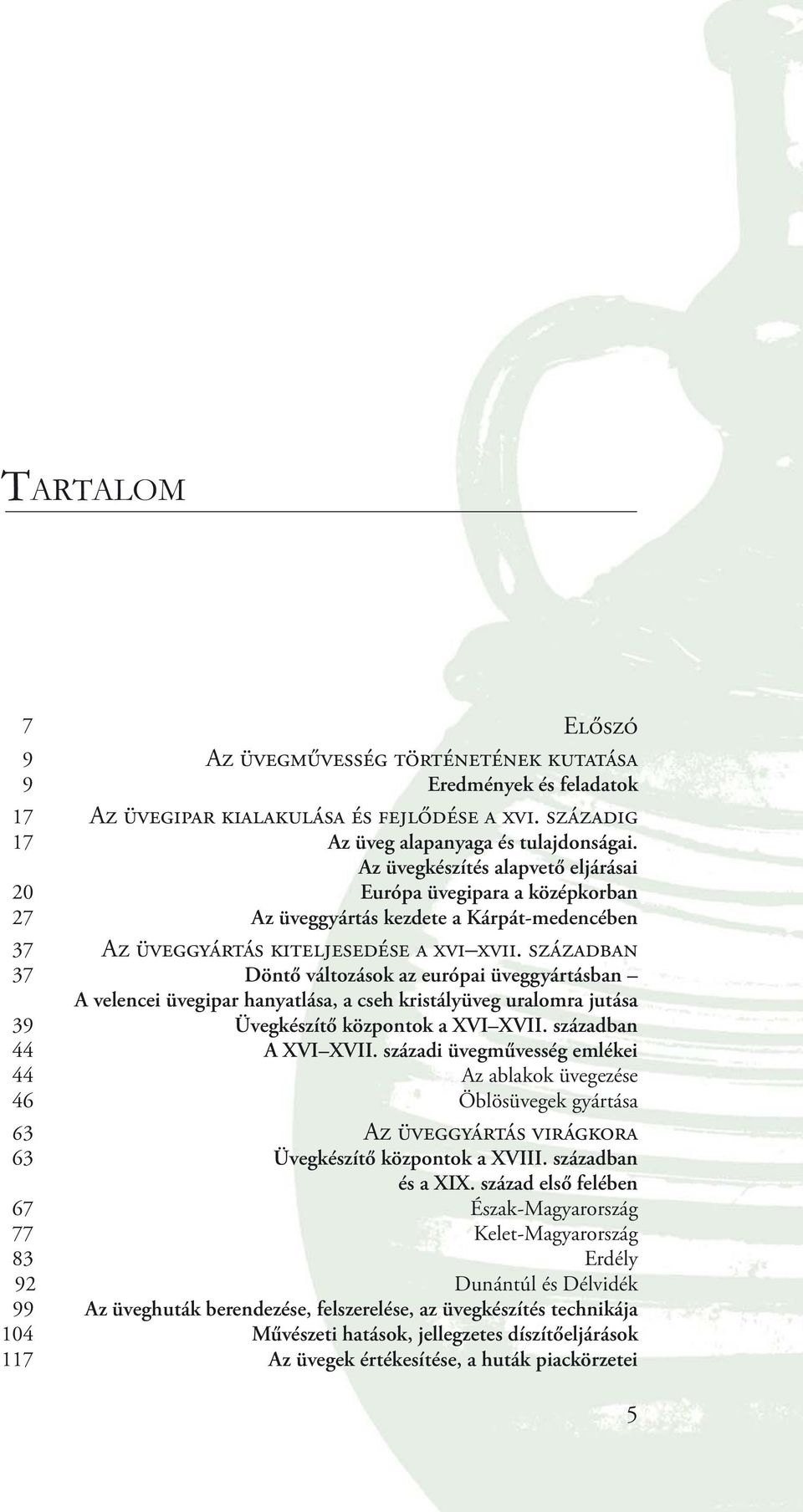 században 37 Döntő változások az európai üveggyártásban A velencei üvegipar hanyatlása, a cseh kristályüveg uralomra jutása 39 Üvegkészítő központok a XVI XVII. században 44 A XVI XVII.