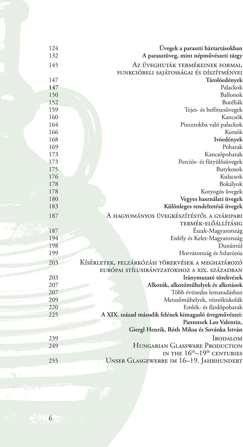Kulacsok 178 Bokályok 178 Kotyogós üvegek 180 Vegyes használati üvegek 183 Különleges rendeltetésű üvegek 187 A hagyományos üvegkészítéstől a gyáripari termék-előállításig 187 Észak-Magyarország 194