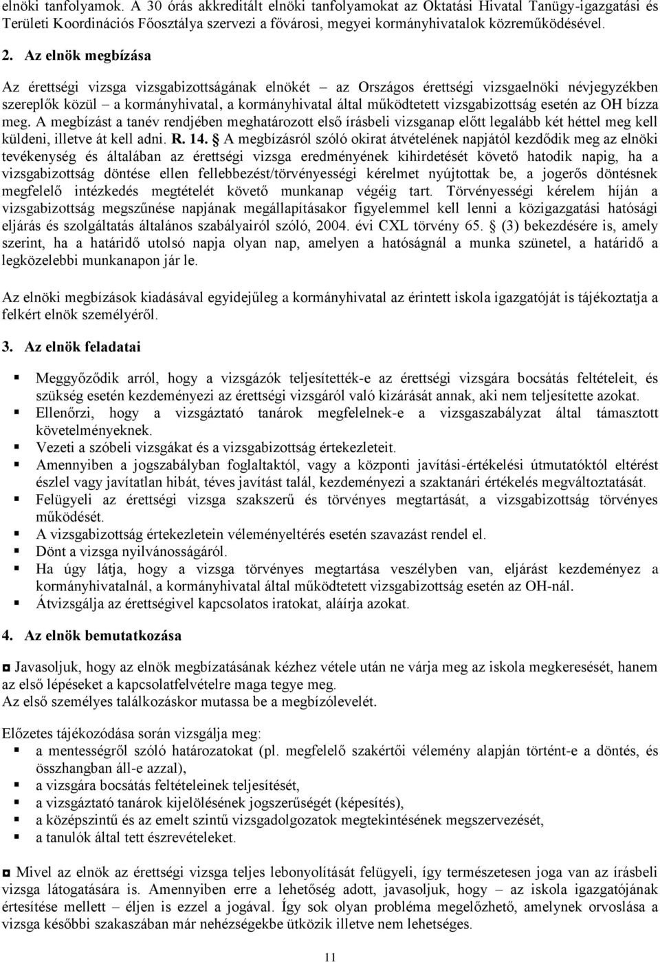 vizsgabizottság esetén az OH bízza meg. A megbízást a tanév rendjében meghatározott első írásbeli vizsganap előtt legalább két héttel meg kell küldeni, illetve át kell adni. R. 14.