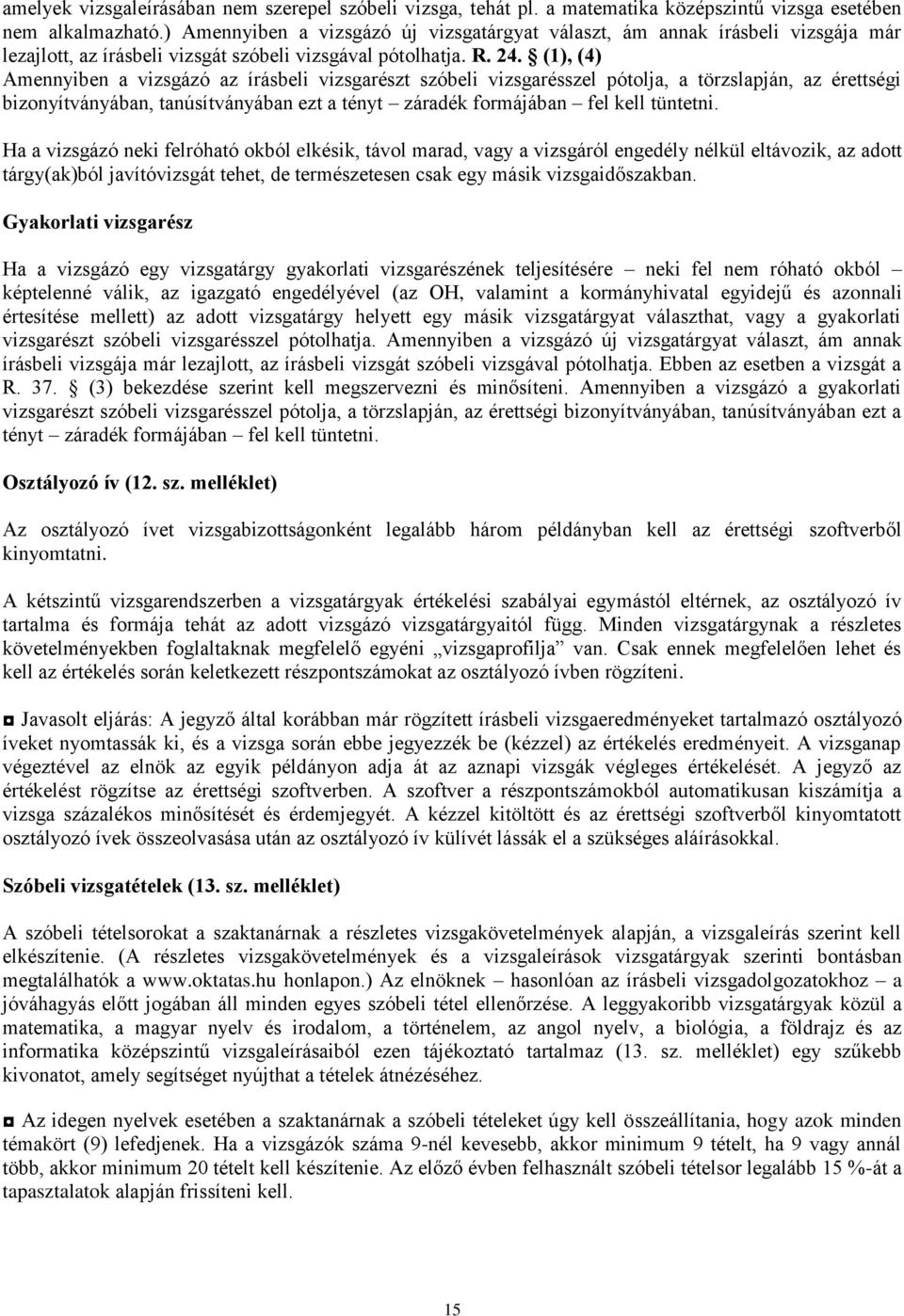 (1), (4) Amennyiben a vizsgázó az írásbeli vizsgarészt szóbeli vizsgarésszel pótolja, a törzslapján, az érettségi bizonyítványában, tanúsítványában ezt a tényt záradék formájában fel kell tüntetni.