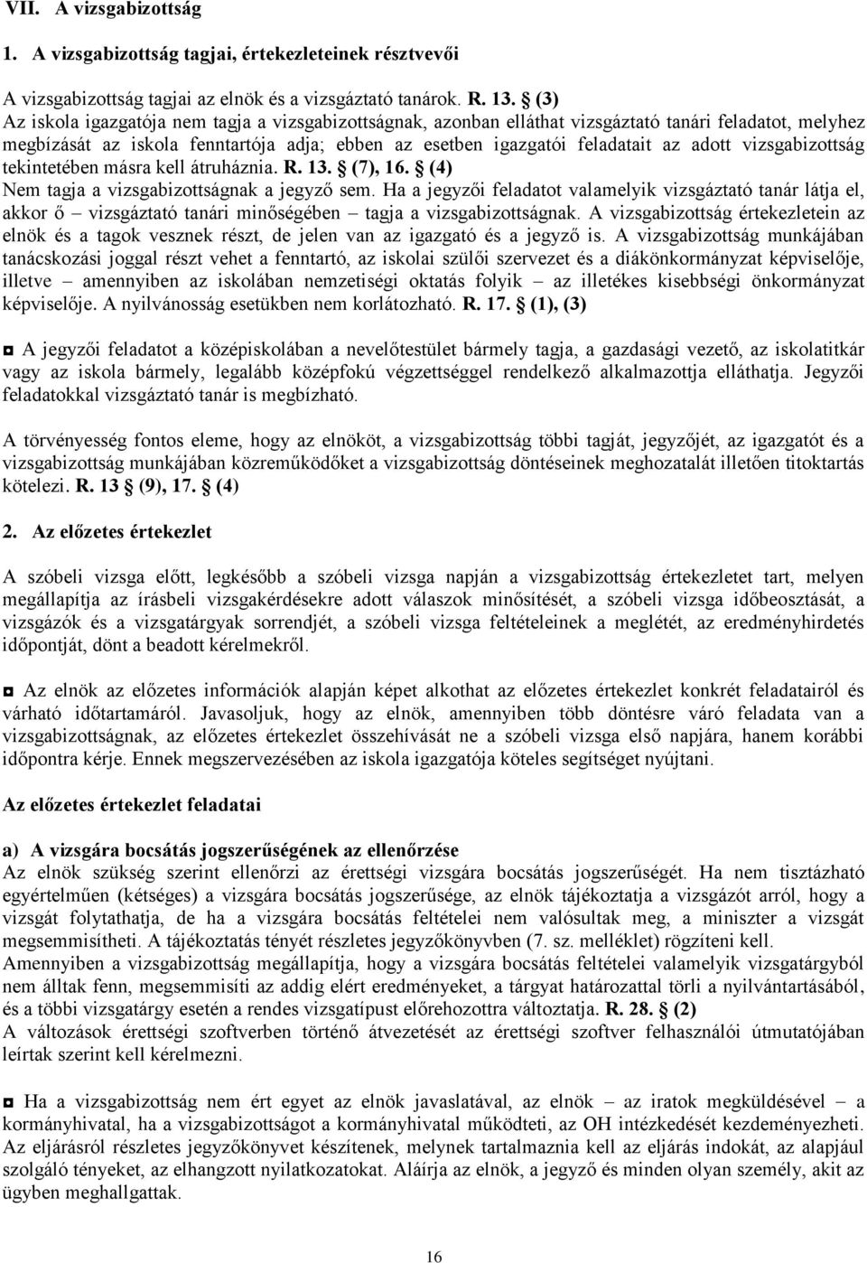 vizsgabizottság tekintetében másra kell átruháznia. R. 13. (7), 16. (4) Nem tagja a vizsgabizottságnak a jegyző sem.