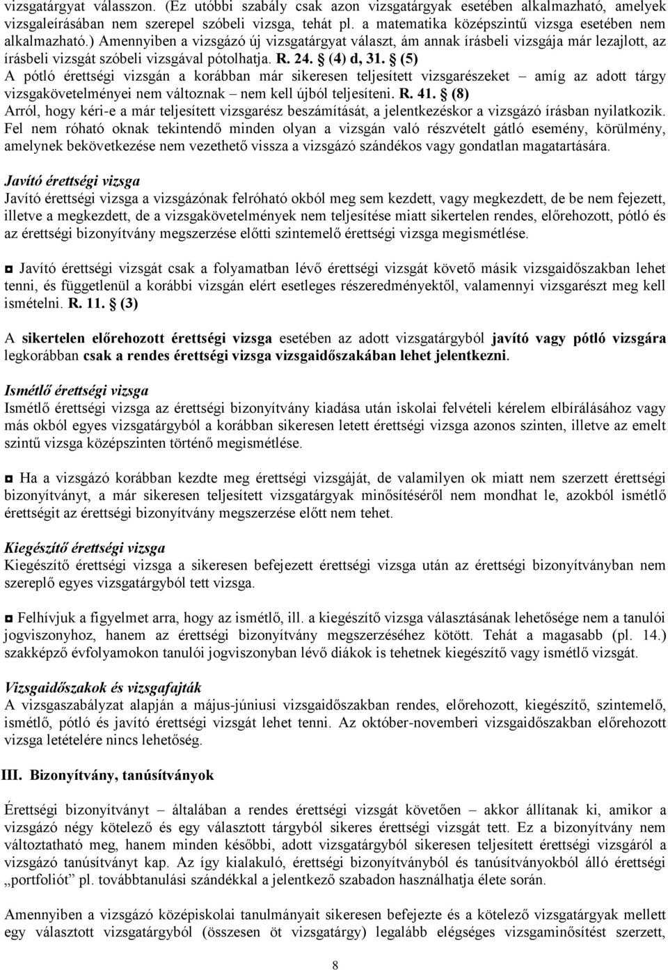 R. 24. (4) d, 31. (5) A pótló érettségi vizsgán a korábban már sikeresen teljesített vizsgarészeket amíg az adott tárgy vizsgakövetelményei nem változnak nem kell újból teljesíteni. R. 41.