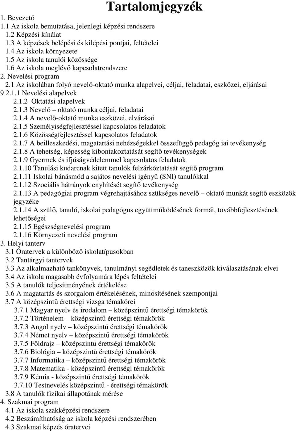 1.2 Oktatási alapelvek 2.1.3 Nevelő oktató munka céljai, feladatai 2.1.4 A nevelő-oktató munka eszközei, elvárásai 2.1.5 Személyiségfejlesztéssel kapcsolatos feladatok 2.1.6 Közösségfejlesztéssel kapcsolatos feladatok 2.