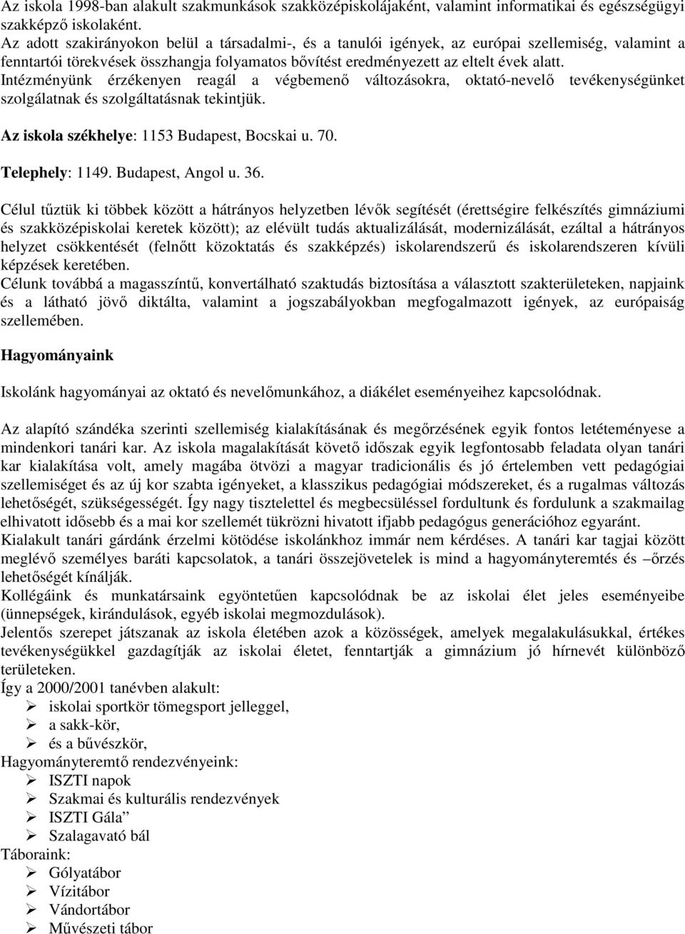 Intézményünk érzékenyen reagál a végbemenő változásokra, oktató-nevelő tevékenységünket szolgálatnak és szolgáltatásnak tekintjük. Az iskola székhelye: 1153 Budapest, Bocskai u. 70. Telephely: 1149.