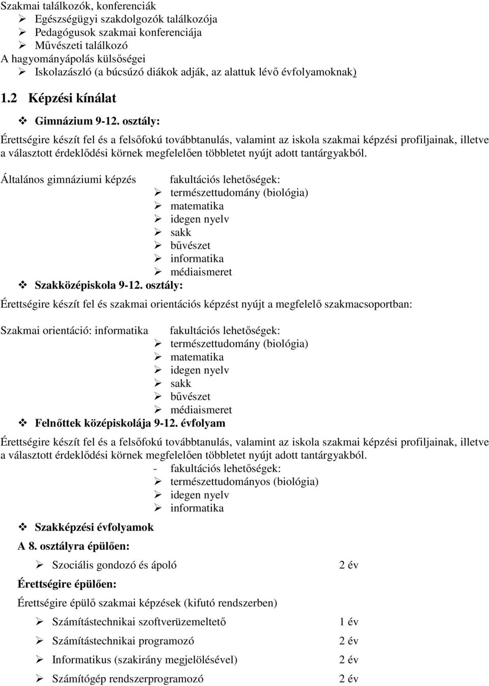 osztály: Érettségire készít fel és a felsőfokú továbbtanulás, valamint az iskola szakmai képzési profiljainak, illetve a választott érdeklődési körnek megfelelően többletet nyújt adott tantárgyakból.
