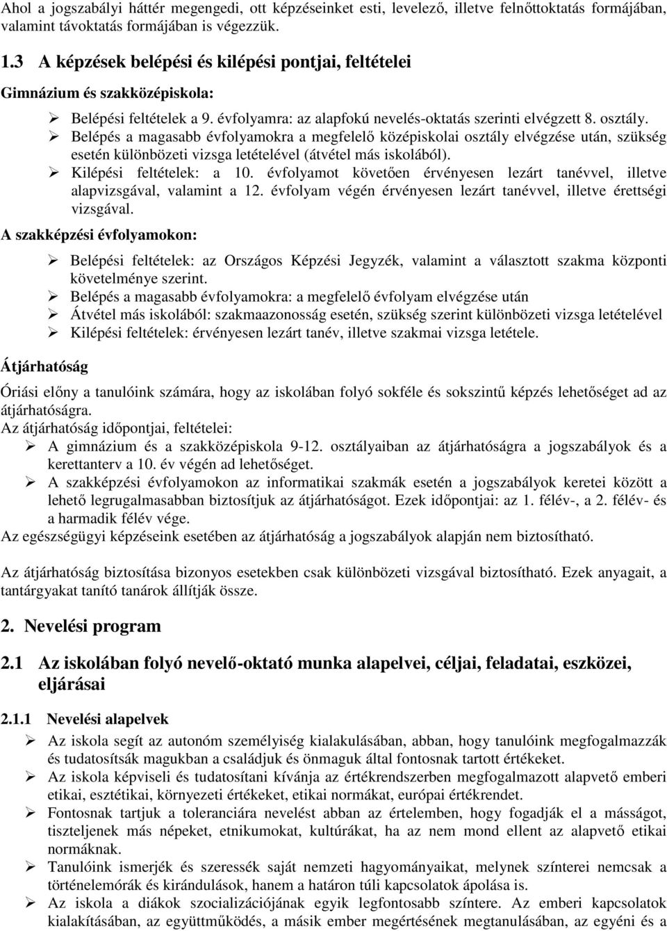 Belépés a magasabb évfolyamokra a megfelelő középiskolai osztály elvégzése után, szükség esetén különbözeti vizsga letételével (átvétel más iskolából). Kilépési feltételek: a 10.