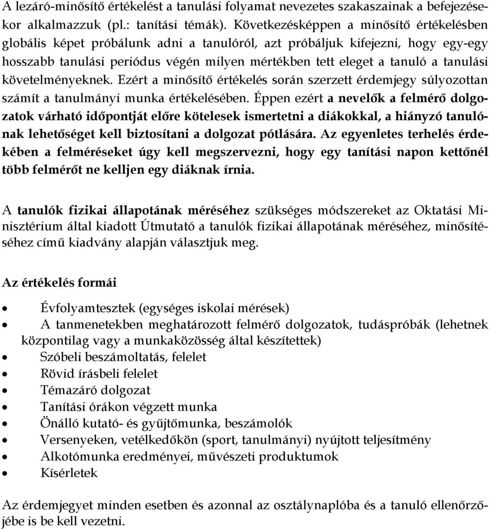 tanulási követelményeknek. Ezért a minősítő értékelés során szerzett érdemjegy súlyozottan számít a tanulmányi munka értékelésében.