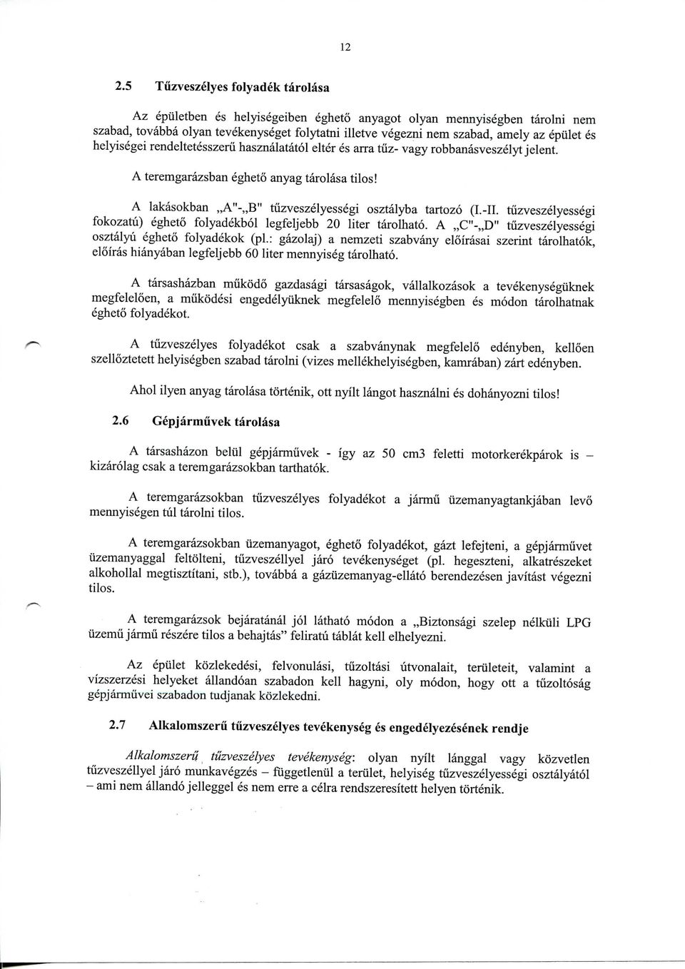 A lakasokban,,a"-,,b" tuzveszelyessegi osztalyba tartozo (I.-II. tuzveszelyessegi fokozatu) egheto folyadekbol legfeljebb 20 liter tarolhato.