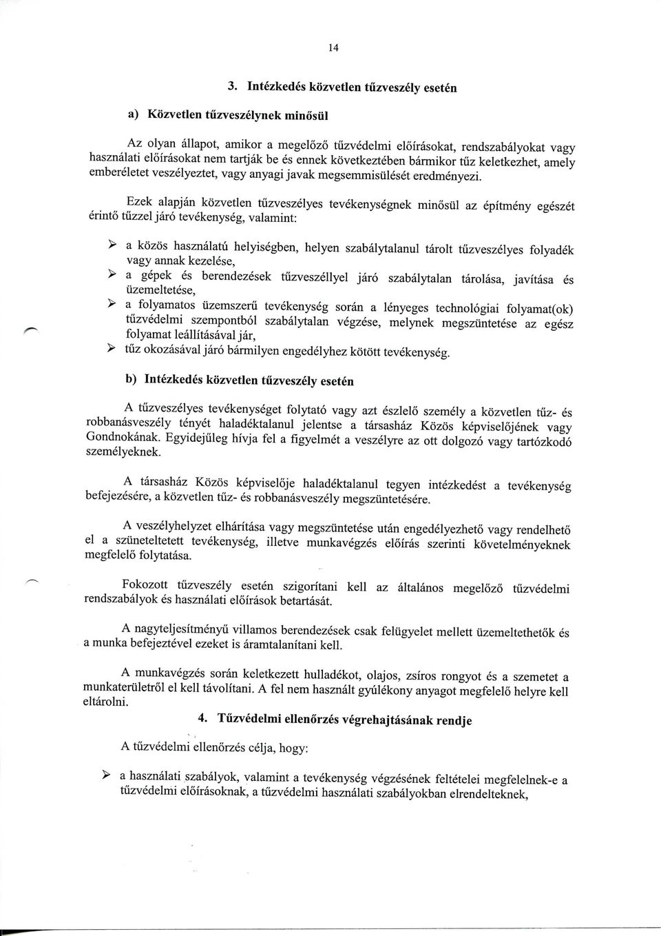 Ezek alapjan kozvetlen tuzveszelyes tevekenysegnek minosiil az epitmeny egeszet erinto tiizzel jaro tevekenyseg, valamint: > a kozos hasznalatu helyisegben, helyen szabalytalanul tarolt tuzveszelyes