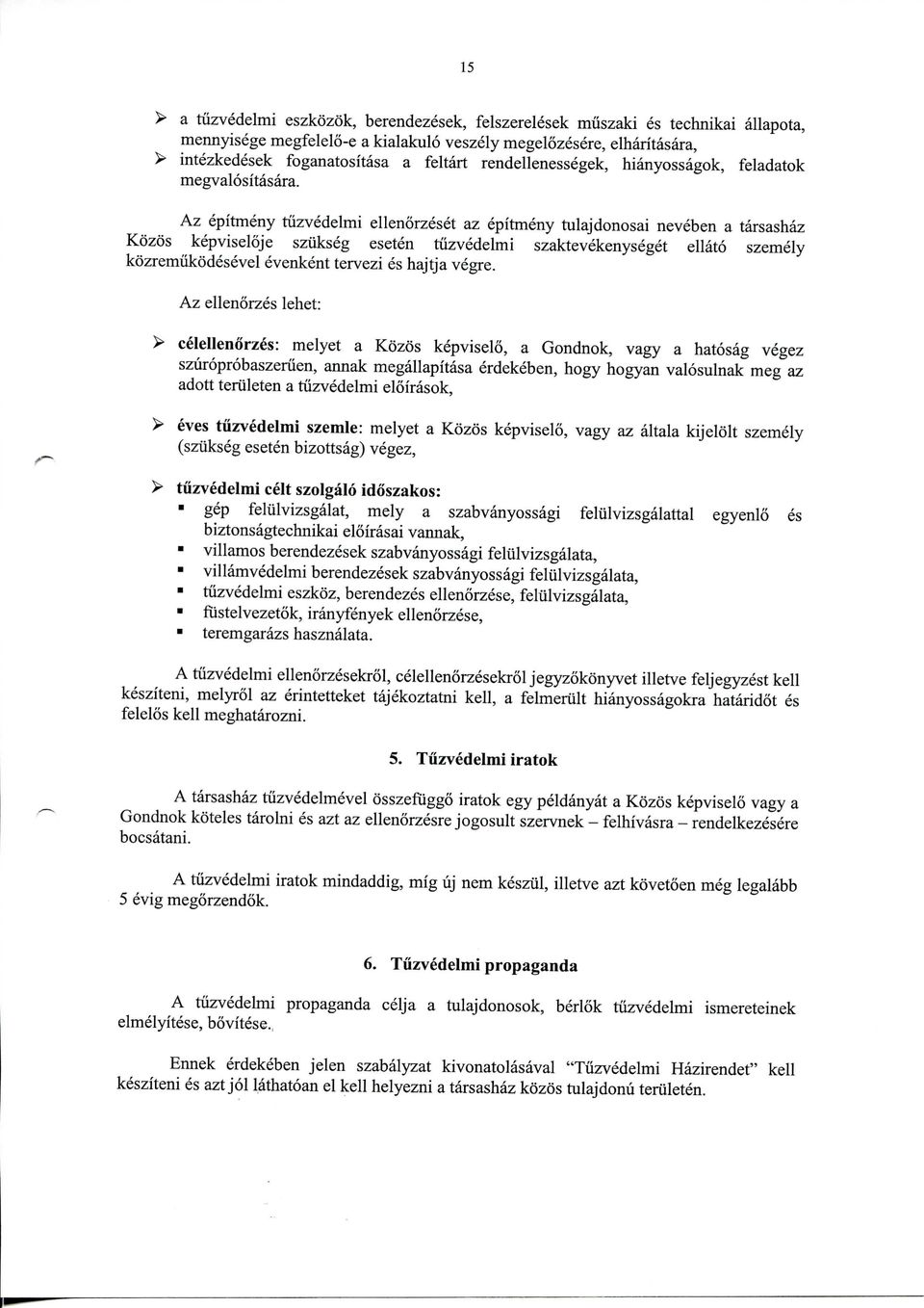 Az epitmeny tiizvedelmi ellenorzeset az epitmeny tulajdonosai neveben a tarsashaz Kozos kepviselqje sziikseg eseten tiizvedelmi szaktevekenyseget ellato szemely kozremiikodesevel evenkent tervezi es